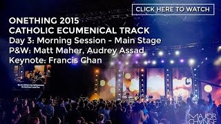 Francis Chan, Matt Maher &amp; Audrey Assad: Onething 2015 // Catholic Ecumenical Track