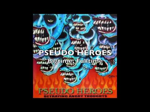 PSEUDO HEROES - Bigtime, Fulltime