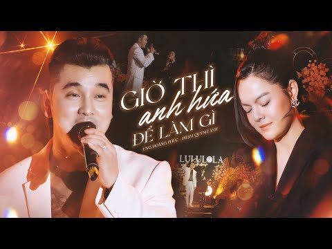 Ưng Hoàng Phúc & Phạm Quỳnh Anh ôn lại cảm xúc với bản HIT Giờ Thì Anh Hứa Để Làm Gì