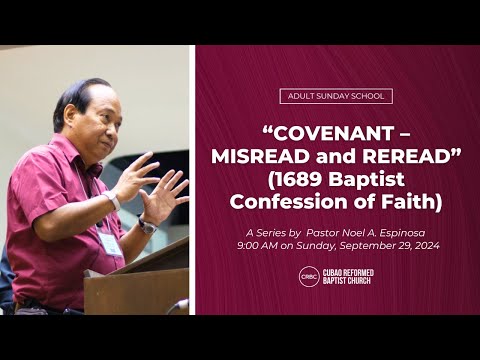 Pastor Noel A. Espinosa  - “COVENANT – MISREAD and REREAD”  (1689 Baptist Confession of Faith)