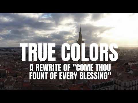 True Colors (Come Thou Fount of Every Blessing) - Lyric Video