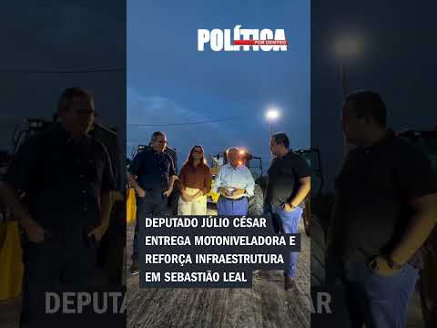 Deputado Júlio César entrega motoniveladora e reforça infraestrutura em Sebastião Leal