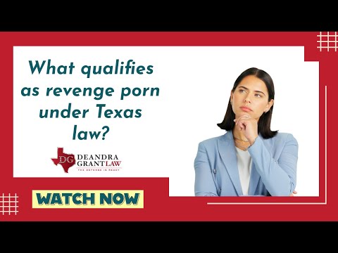 What qualifies as revenge porn under Texas law? | Learn your rights with Deandra Grant Law