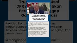 DPR AS Setujui Penghentian Perang Iran, Trump Marah dan Nilai Bisa Gagalkan Negosiasi