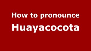 How to pronounce Huayacocota