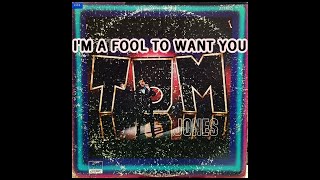 I&#39;M A FOOL TO WANT YOU ( TOM JONES )