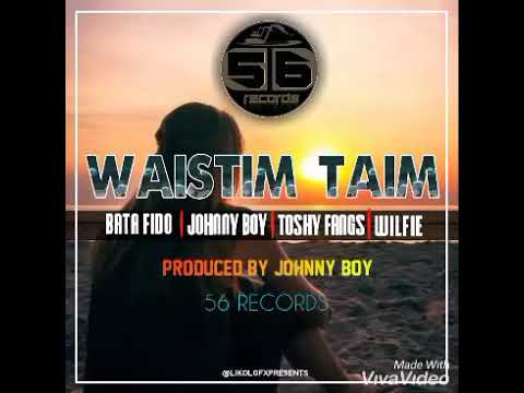 Waistim Taim (2021)Bata Fido x Johnny Boy x Toshy Fhangs x Wilfie||56 Production