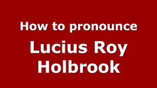 How to pronounce Lucius Roy Holbrook