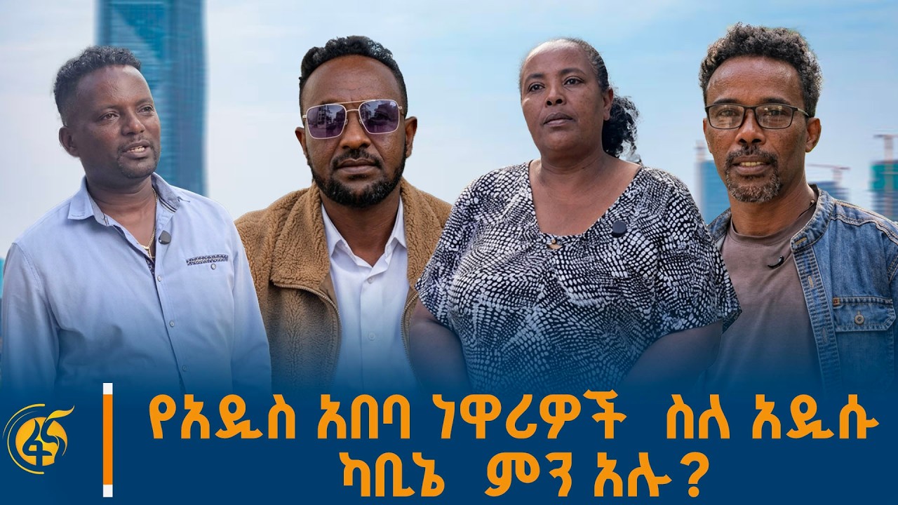 የአዲስ አበባ ከተማ ነዋሪዎች ስለ አዲሱ ካቢኔ ምን አሉ?