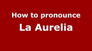 How to pronounce La Aurelia