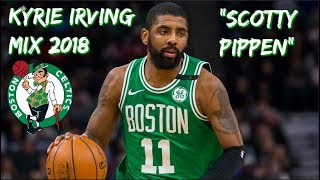 KYRIE IRVING 2018 MIX - SCOTTY PIPPEN