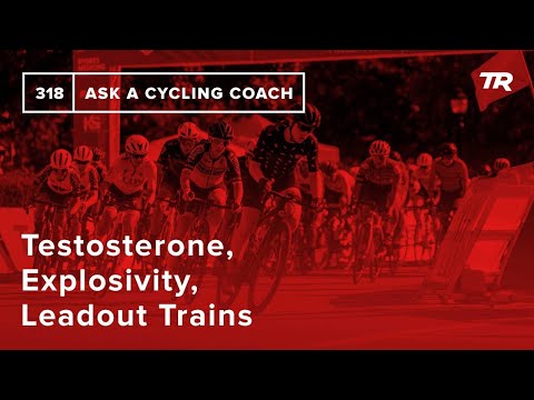 Testosterone, Explosivity, Leadout Trains and More  – Ask a Cycling Coach 318