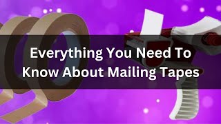 Everything You Need To Know About Mailing Tapes