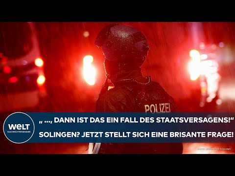 SOLINGEN: "..., dann ist das ein Fall des Staatsversagens!" Jetzt stellt sich eine brisante Frage!
