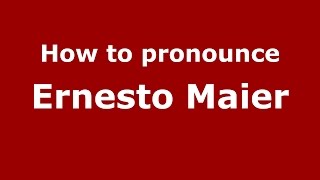 How to pronounce Ernesto Maier