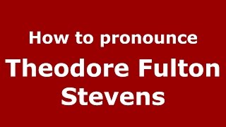 How to pronounce Theodore Fulton Stevens