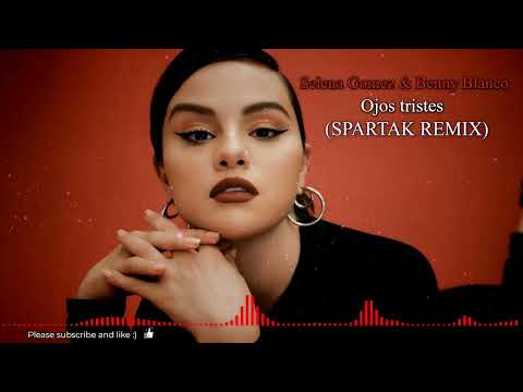 Selena Gomez & Benny Blanco - Ojos tristes (SPARTAK REMIX)