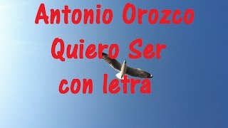 Antonio Orozco   Quiero Ser con letra ♫ Videos Lyrics HD ♫