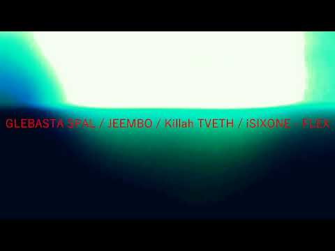 GLEBASTA SPAL / JEEMBO / Killah TVETH / iSIXONE - FLEX