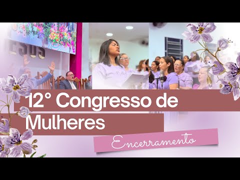 ENCERRAMENTO DO 12° CONGRESSO DE MULHERES 