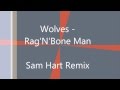 Wolves - Rag 'n' Bone Man (Sam Hart Remix ...