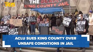 King County faces protest, ACLU lawsuit alleging unsafe conditions for inmates in the county jail