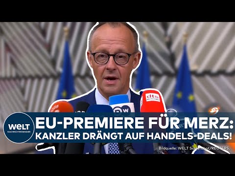 FRIEDRICH MERZ: Erster EU-Gipfel in Brüssel - Bundeskanzler Merz drängt auf Handelsabkommen mit USA