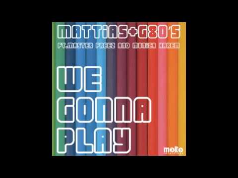 Mattias + G80's ft Master Freez & Monica Harem - We Gonna Play (Original Mix)