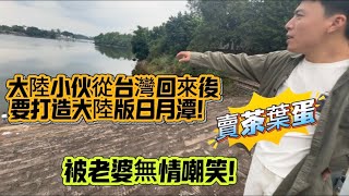 大陸小伙從台灣回來後要打造大陸版日月潭,賣茶葉蛋,被老婆無情嘲笑!