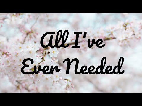 ALL I'VE EVER NEEDED || LYRICS