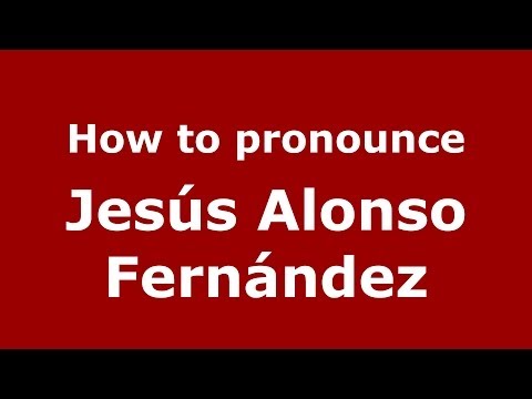 How to pronounce Jesús Alonso Fernández (Spanish/Spain) - PronounceNames.com