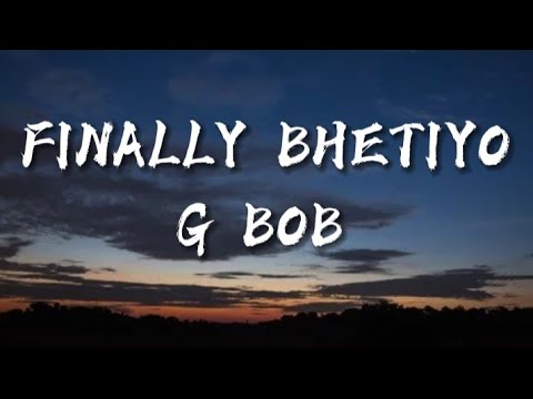 G BOB - FINALLY BHETIYO [Lyrics Video]