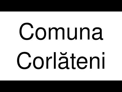 How to Pronounce Comuna Corlăteni (Romania)