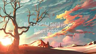 What a Faithful God (Lyrics) -Robert Critchley