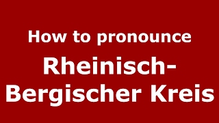 How to pronounce Rheinisch-Bergischer Kreis