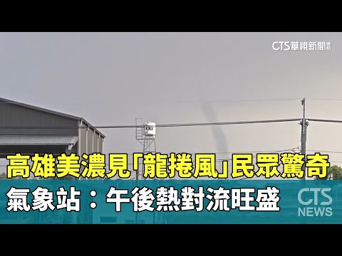 高雄美濃見「龍捲風」民眾驚奇　氣象站：午後熱對流旺盛
