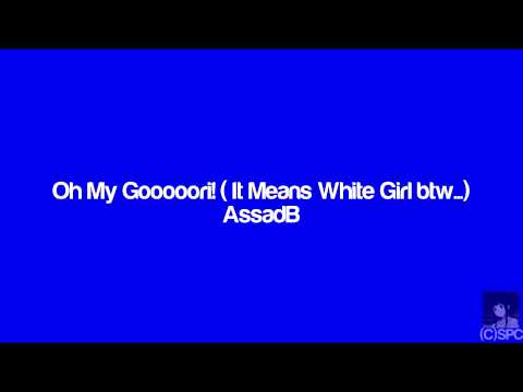 AssadB - Oh My Gooooori! ( It Means White Girl btw...)