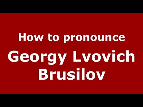 How to pronounce Georgy Lvovich Brusilov (Russian/Russia) - PronounceNames.com