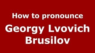 How to pronounce Georgy Lvovich Brusilov