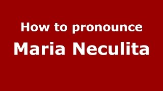 How to pronounce Maria Neculiţă