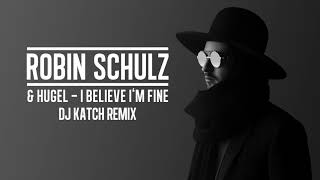 ROBIN SCHULZ &amp; HUGEL – I BELIEVE I’M FINE [DJ KATCH REMIX] (OFFICIAL AUDIO)