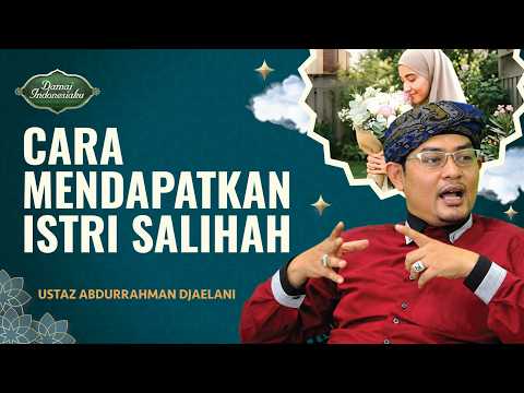 Mendambakan Istri Salihah? Ini Cara Mendapatkannya | Ustaz Abdurrahman Djaelani - Damai Indonesiaku