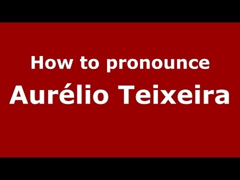 How to pronounce Aurélio Teixeira (Brazilian/Portuguese) - PronounceNames.com