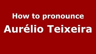 How to pronounce Aurélio Teixeira