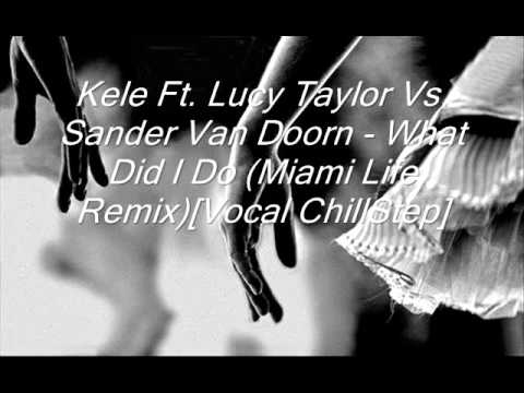 Kele Ft  Lucy Taylor Vs  Sander Van Doorn   What Did I Do Miami Life RemixVocal ChillStep