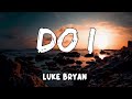 Do I Lyrics By Luke Bryan