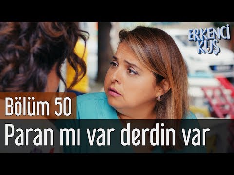 Erkenci Kuş 50. Bölüm - Paran mı Var Derdin Var
