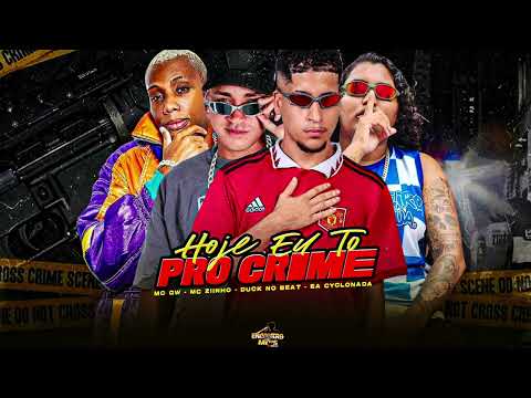 HOJE EU TO PRO CRIME - MC ZIINHO,EA CYCLONADA,DUCK NO BEAT, FEAT. MC GW