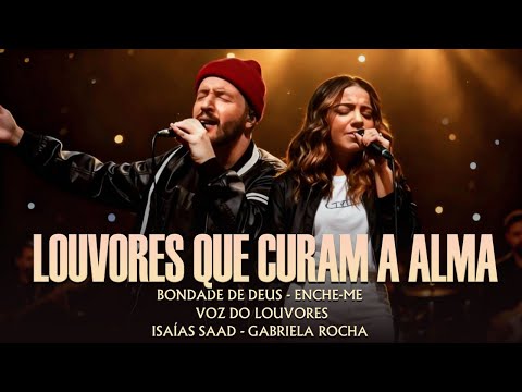 Isaías Saad e Gabriela Rocha | LOUVORES QUE CURAM A ALMA [ BONDADE DE DEUS,ENCHE-ME ] Voz Do Louvor