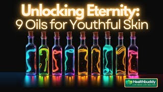 Unlocking Eternity  - 9 Oils for Youthful Skin and Timeless Beauty!